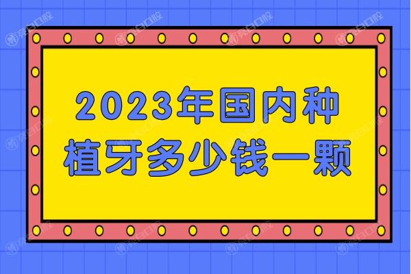 2023年国内种植牙多少钱一颗