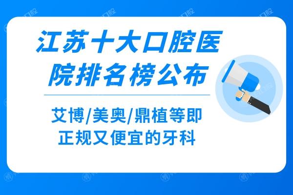 江苏十大口腔医院排名榜公布:艾博/美奥/鼎植等即正规又便宜的牙科