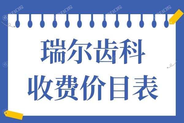 瑞尔齿科价目表2024已出,种植牙2580+/牙齿矫正4500+收费并不贵